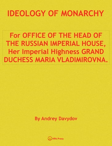 Ideology Of Monarchy. For Office Of The Head Of The Russian Imperial House, Her Imperial Highness Grand Duchess Maria Vladimirovna. - Andrey Davydov