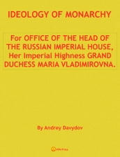 Ideology Of Monarchy. For Office Of The Head Of The Russian Imperial House, Her Imperial Highness Grand Duchess Maria Vladimirovna.