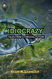 Idiocrazy: Tales from a Farcical Future