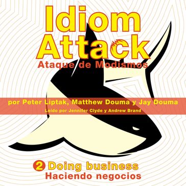 Idiom Attack Vol. 2: Doing Business (Spanish Edition): Ataque de Modismos 2 - Haciendo negocios - Peter Liptak - Matthew Douma - Jay Douma