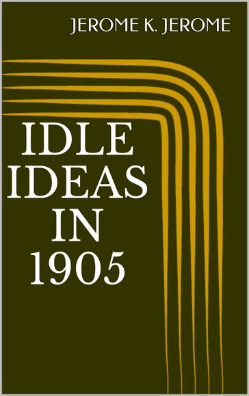 Idle Ideas in 1905 - Jerome K. Jerome