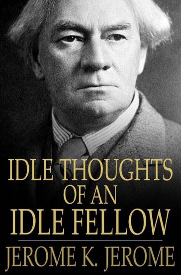 Idle Thoughts of an Idle Fellow - Jerome K. Jerome