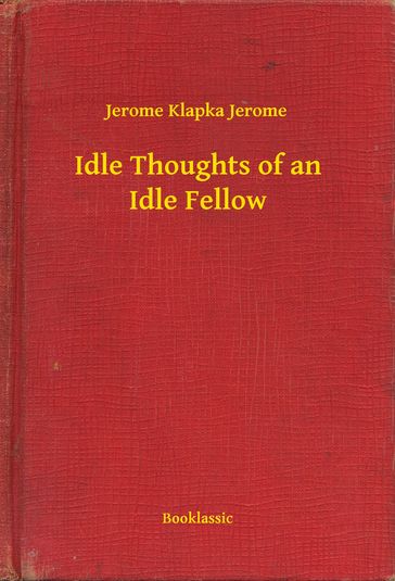 Idle Thoughts of an Idle Fellow - Jerome Klapka Jerome