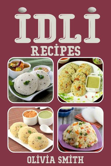 Idli Recipes - Olivia Smith