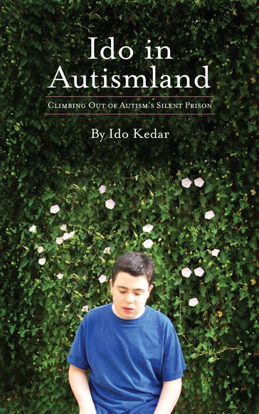 Ido in Autismland. Climbing Out of Autism's Silent Prison. - Ido Kedar