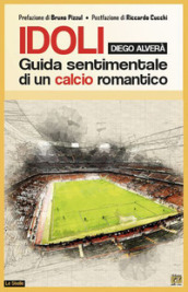 Idoli. Guida sentimentale di un calcio romantico