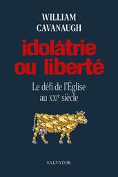 Idolâtrie ou liberté : Le défi de l Église au XXIe siècle