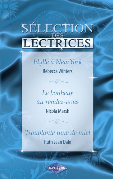 Idylle à New-York - Le bonheur au rendez-vous - Troublante lune de miel (Harlequin) - Nicola Marsh - Rebecca Winters - Ruth Jean Dale