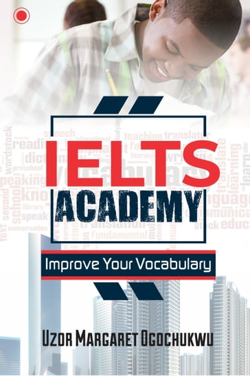 Ielts Academy: Improve Your Vocabulary - Uzor Margaret Ogochukwu