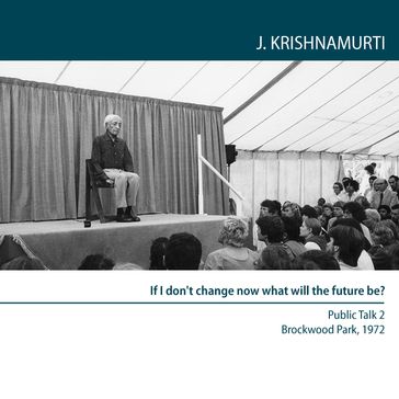 If I Don'T Change Now What Will the Future Be? - Jiddu Krishnamurti