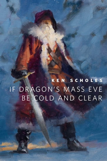 If Dragon's Mass Eve Be Cold And Clear - Ken Scholes