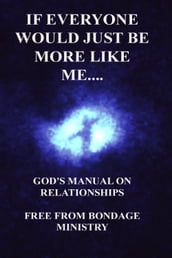 If Everyone Would Just Be More Like Me..... God s Manual On Relationships.