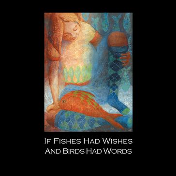 If Fishes Had Wishes and Birds Had Words - Maura Van Ness