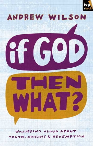 If God, Then What? - Andrew Wilson