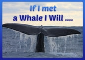 If I Met a Whale I Will