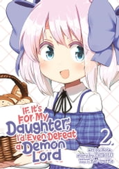 If It s for My Daughter, I d Even Defeat a Demon Lord (Manga) Vol. 2