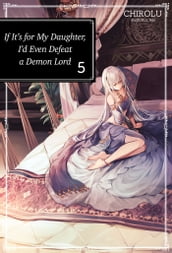 If It s for My Daughter, I d Even Defeat a Demon Lord: Volume 5