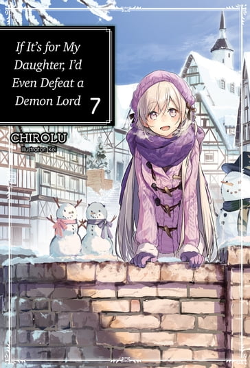 If It's for My Daughter, I'd Even Defeat a Demon Lord: Volume 7 - CHIROLU