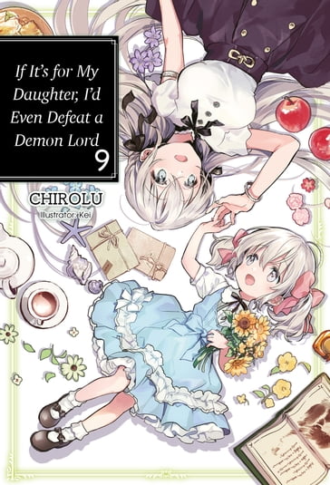 If It's for My Daughter, I'd Even Defeat a Demon Lord: Volume 9 - CHIROLU