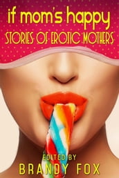 If Mom s Happy: Stories of Erotic Mothers