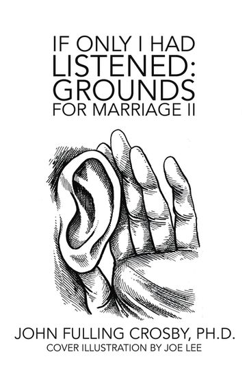 If Only I Had Listened: Grounds for Marriage Ii - John Fulling Crosby Ph.D.