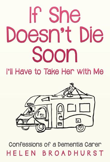 If She Doesn't Die Soon I'll Have to Take her With Me. - Helen Broadhurst