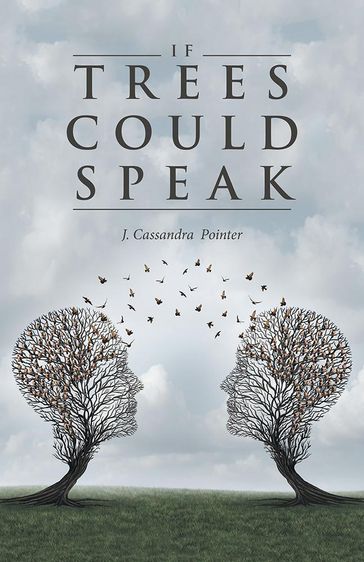 If Trees Could Speak - J. Cassandra Pointer