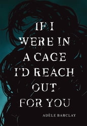 If I Were In a Cage I d Reach Out For You