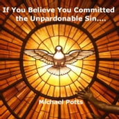 If You Believe You Committed the Unpardonable Sin....