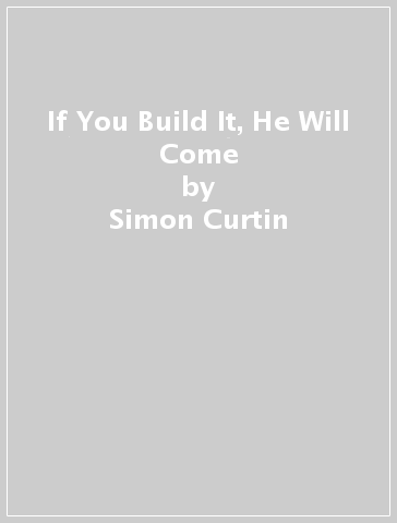 If You Build It, He Will Come - Simon Curtin