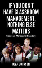 If You Don t Have Classroom Management, Nothing Else Matters
