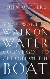 If You Want to Walk on Water, You ve Got to Get Out of the Boat