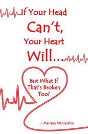 If Your Head Can t, Your Heart Will . . . But What If That s Broken Too?