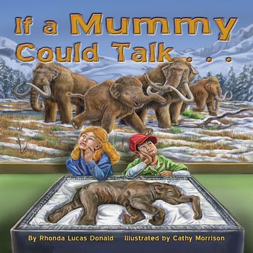 If a Mummy Could Talk . . . - Rhonda Lucas Donald