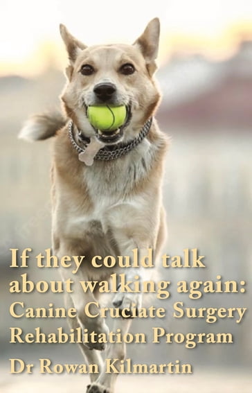 If they could talk about walking again: Canine Cruciate Surgery Rehabilitation Program - Dr Rowan Kilmartin