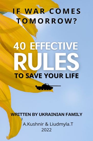If war comes tomorrow? 40 effective rules to save your life. Written by Ukrainian family - A. Kushnir - Liudmyla.T.