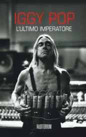 Iggy Pop. L ultimo imperartore