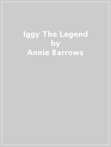 Iggy The Legend - Annie Barrows