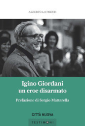 Igino Giordani. Un eroe disarmato