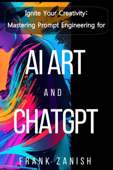 Ignite Your Creativity: Mastering Prompt Engineering for AI Art and ChatGPT - Frank Zanish