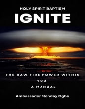 Ignite the Raw Fire Power Within You The Holy Spirit Baptism Manual