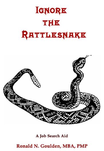 Ignore the Rattlesnake - Ronald N. Goulden - MBA - PMP