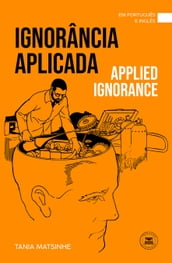 Ignorância Aplicada - Edição Bilingue (Português - Inglês)