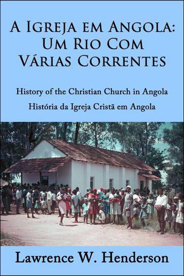 A Igreja em Angola: Um rio com várias correntes - Lawrence W. Henderson