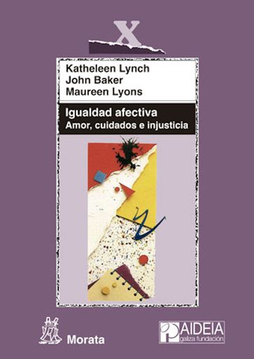 Igualdad afectiva. Amor, cuidados e injusticia - John Baker - Katheleen Lynch - Maureen Lyons