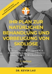 Ihr Plan für eine natürliche Behandlung und Vorbeugung von Skoliose: Das ultimative Programm & Arbeitsbuch für eine stärkere und geradere Wirbelsäule