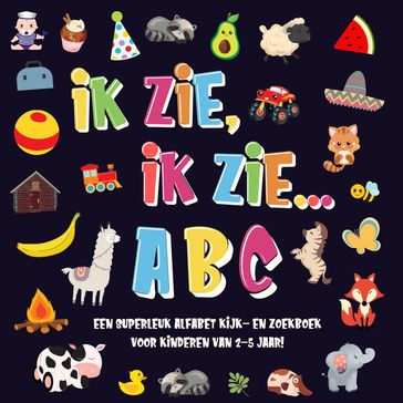 Ik Zie, Ik Zie...ABC   Een Superleuk Alfabet Kijk- en Zoekboek Voor Kinderen Van 2-5 Jaar! - Pamparam Kinderboeken