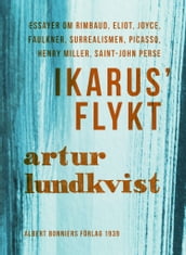 Ikarus  flykt : [essayer om Rimbaud, Eliot, Joyce, Faulkner, surrealismen, Picasso, Henry Miller, Saint-John Perse]