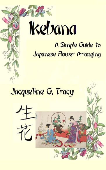 Ikebana - A Simple Guide To Japanese Flower Arranging - Jacqueline Tracy