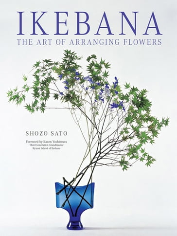 Ikebana: The Art of Arranging Flowers - Shozo Sato